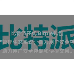 比特派在线 Bitpie钱包：打造数字资产管理生态系统，助力用户安全存储和便捷交易。