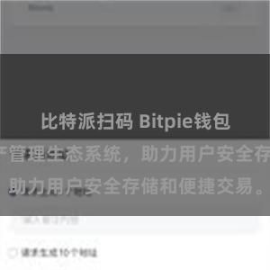 比特派扫码 Bitpie钱包：打造数字资产管理生态系统，助力用户安全存储和便捷交易。