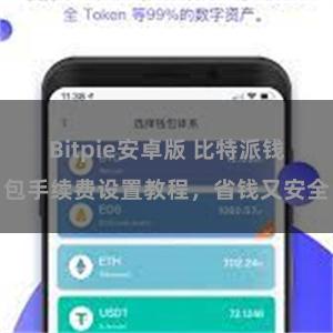 Bitpie安卓版 比特派钱包手续费设置教程，省钱又安全